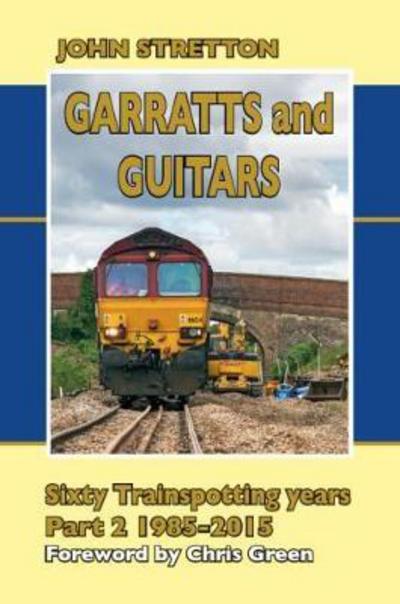 Cover for John Stretton · Garratts and Guitars Sixty Trainspotting Years (1985-2015) (Hardcover Book) (2017)