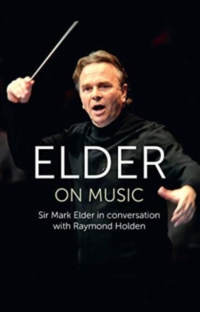 Cover for Raymond Holden · Elder on Music: Sir Mark Elder in conversation with Raymond Holden (Hardcover Book) (2019)