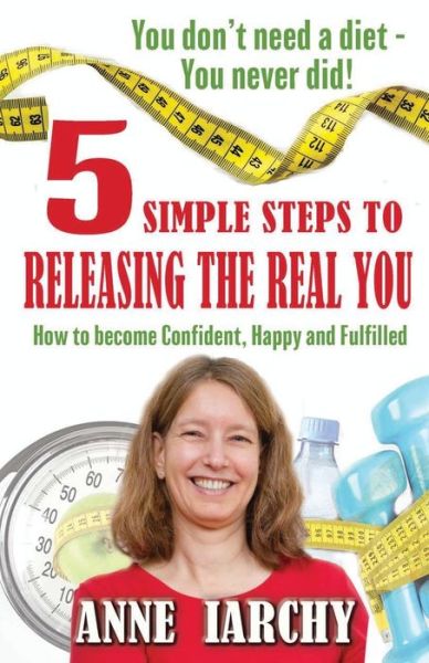 Cover for Anne Iarchy · 5 Simple Steps to Releasing the Real You: How to become Confident, Happy and Fulfilled (Paperback Book) (2020)