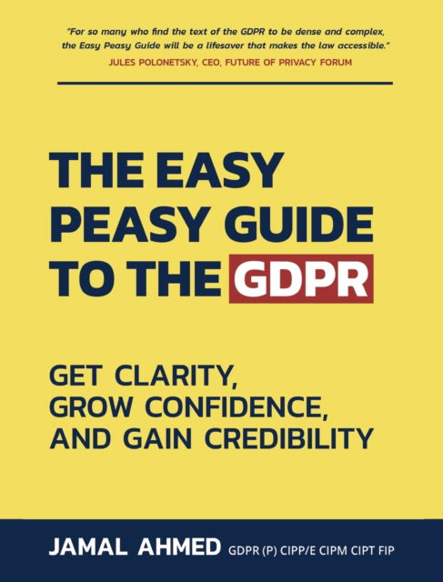 The Easy Peasy Guide to the GDPR: Get Clarity, Grow Confidence, and Gain Credibility - Jamal Ahmed - Books - Book Brilliance Publishing - 9781913770709 - July 20, 2023