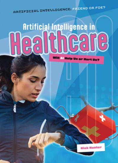 Artificial Intelligence in Healthcare: Will AI Help Us or Hurt Us? - Artificial Intelligence: Friend or Foe? - Nick Hunter - Books - Cheriton Children's Books - 9781916526709 - 2025