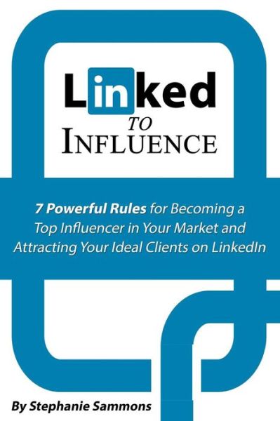 Cover for Stephanie Sammons · Linked to Influence: 7 Powerful Rules for Becoming a Top Influencer in Your Market and Attracting Your Ideal Clients on Linkedin (Paperback Book) (2015)