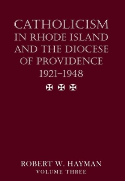 Cover for Robert Hayman · Catholicism in Rhode Island and the Diocese of Providence 1921-1948 (Book) (2020)