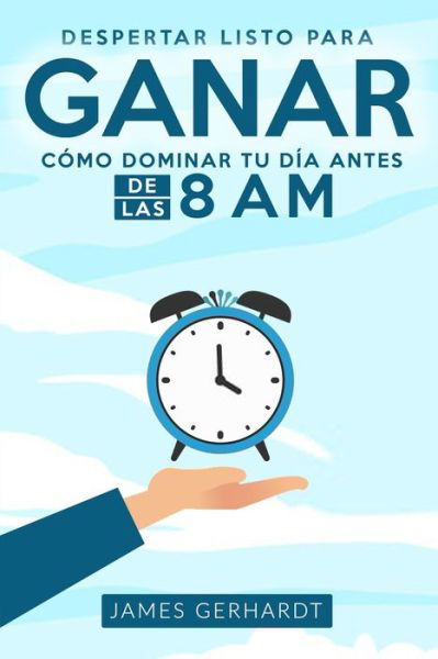 Despertar listo para ganar - James Gerhardt - Books - Gerald Christian David Confienza Huamani - 9781951725709 - December 21, 2019