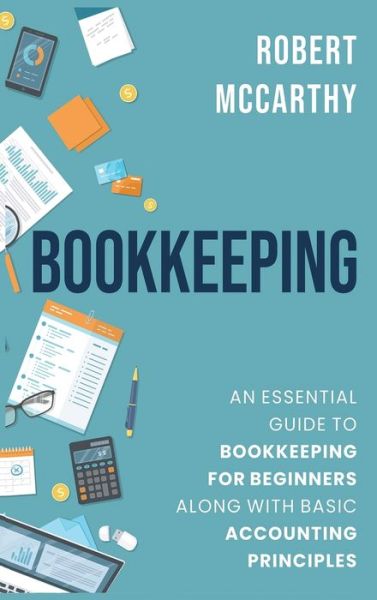 Bookkeeping: An Essential Guide to Bookkeeping for Beginners along with Basic Accounting Principles - Robert McCarthy - Books - Primasta - 9781952559709 - August 24, 2020