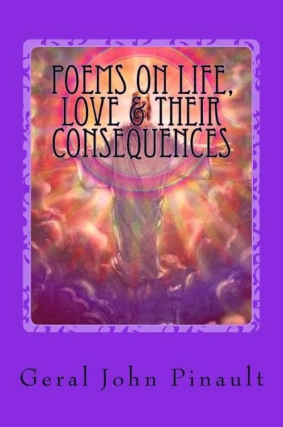 Poems on Life, Love & Their Consequences - Geral John Pinault - Kirjat - Createspace Independent Publishing Platf - 9781979503709 - sunnuntai 5. marraskuuta 2017