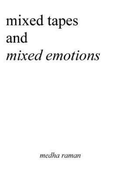 Mixed Tapes and Mixed Emotions - Medha Raman - Livros - Createspace Independent Publishing Platf - 9781979714709 - 21 de novembro de 2017