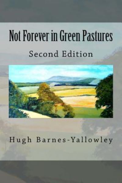 Cover for Hugh Barnes-Yallowley · Not Forever in Green Pastures - Second Edition (Paperback Book) (2017)