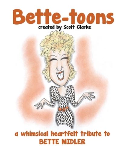 Bette-toons : Bette-toons, a whimsical illustrated tribute to Bette Midler - Scott Clarke - Książki - CreateSpace Independent Publishing Platf - 9781984185709 - 29 stycznia 2018