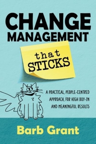 Cover for Barb Grant · Change Management that Sticks: A Practical, People-centred Approach, for High Buy-in and Meaningful Results (Paperback Book) (2023)