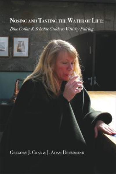 Nosing & Tasting the Water of Life - Cran J Gregory - Książki - Blue Collar& Scholar Publication - 9781999006709 - 25 kwietnia 2019