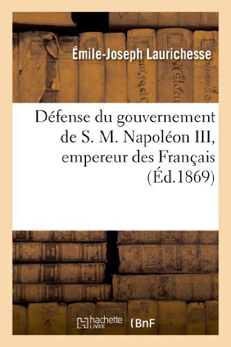 Cover for Laurichesse-e-j · Defense Du Gouvernement De S. M. Napoleon Iii, Empereur Des Francais, Suivie D'un Apercu (Paperback Book) [French edition] (2013)