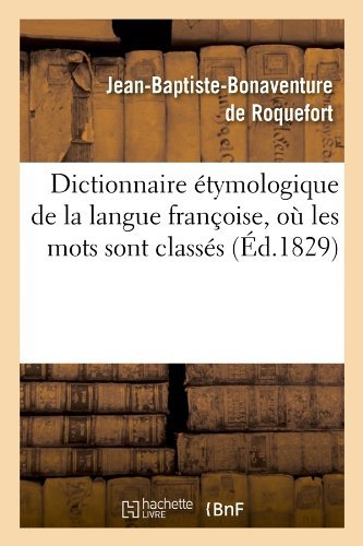 Cover for Jean-baptiste Bonaventure De Roquefort · Dictionnaire Etymologique De La Langue Francoise, O Les Mots Sont Classes (Ed.1829) (French Edition) (Pocketbok) [French edition] (2012)