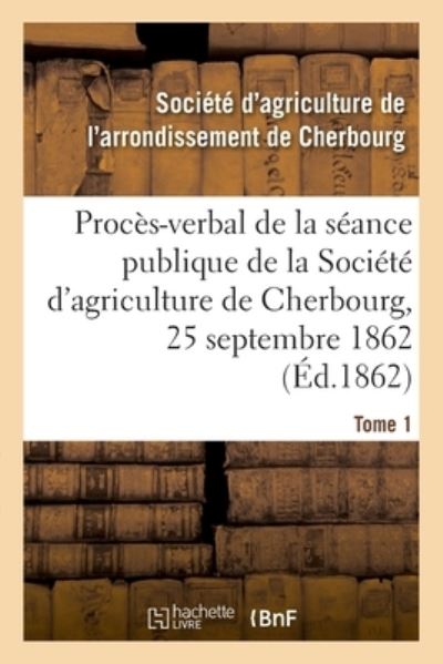 Cover for Société d'Agriculture de l'Arrondissement de Cherbourg · Proces-Verbal de la Seance Publique de la Societe d'Agriculture de l'Arrondissement de Cherbourg (Paperback Book) (2020)