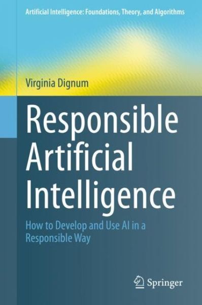 Cover for Virginia Dignum · Responsible Artificial Intelligence: How to Develop and Use AI in a Responsible Way - Artificial Intelligence: Foundations, Theory, and Algorithms (Hardcover bog) [2019 edition] (2019)