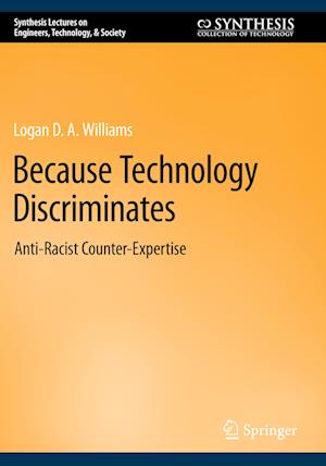 Cover for Logan D. A. Williams · Because Technology Discriminates: Anti-Racist Counter-Expertise - Synthesis Lectures on Engineers, Technology, &amp; Society (Paperback Book) [2023 edition] (2024)