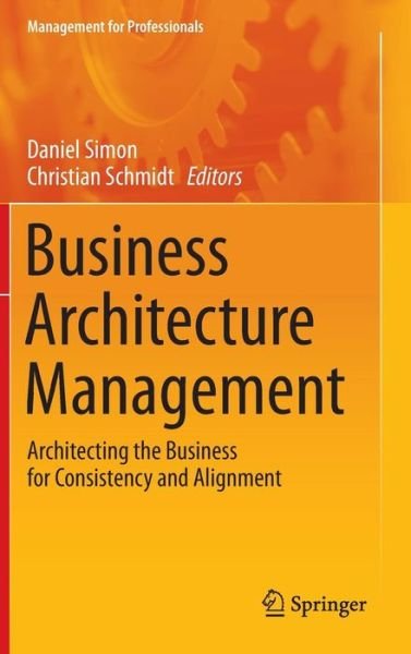 Cover for Daniel Simon · Business Architecture Management: Architecting the Business for Consistency and Alignment - Management for Professionals (Hardcover Book) [2015 edition] (2015)