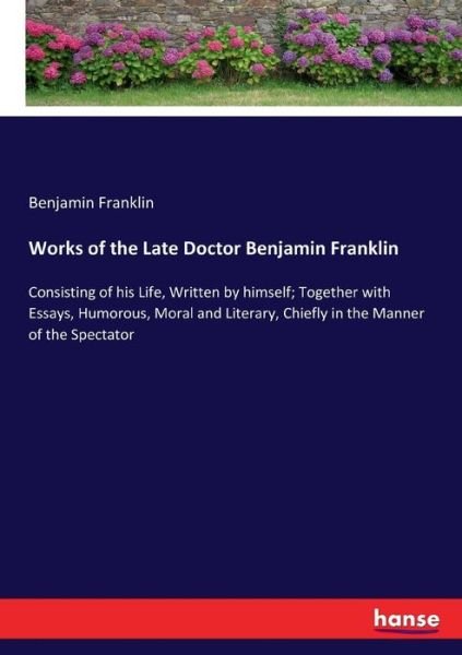 Works of the Late Doctor Benja - Franklin - Bücher -  - 9783337093709 - 16. Mai 2017