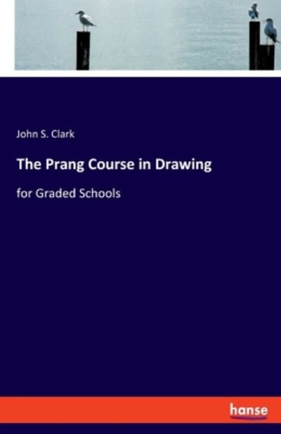 Cover for John S Clark · The Prang Course in Drawing: for Graded Schools (Taschenbuch) (2020)