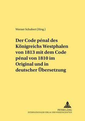 Cover for Der Code Penal Des Koenigreichs Westphalen Von 1813 Mit Dem Code Penal Von 1810 Im Original Und in Deutscher Uebersetzung: Herausgegeben Und Mit Einer Einleitung Versehen Von Werner Schubert - Rechtshistorische Reihe (Paperback Book) (2001)