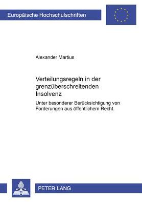 Cover for Alexander Martius · Verteilungsregeln in Der Grenzueberschreitenden Insolvenz: Unter Besonderer Beruecksichtigung Von Forderungen Aus Oeffentlichem Recht (Paperback Book) [German edition] (2004)