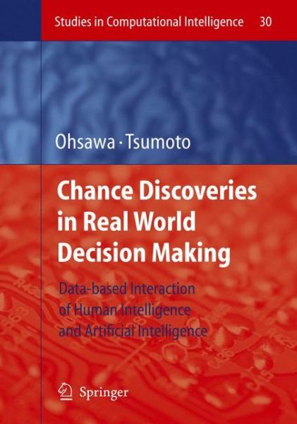 Cover for Yukio Ohsawa · Chance Discoveries in Real World Decision Making: Data-based Interaction of Human intelligence and Artificial Intelligence - Studies in Computational Intelligence (Paperback Book) [Softcover reprint of hardcover 1st ed. 2006 edition] (2010)