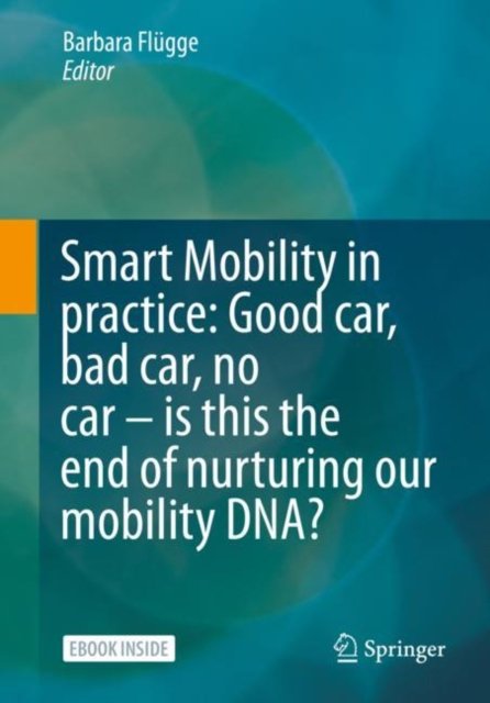 Smart Mobility in Practice: Good car, Bad car, No car – Is this the End of Nurturing our Mobility DNA? (Pocketbok) [1st ed. 2024 edition] (2024)