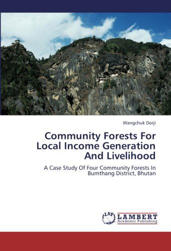 Cover for Wangchuk Dorji · Community Forests for Local Income Generation and Livelihood: a Case Study of Four Community Forests in Bumthang District, Bhutan (Paperback Book) (2012)