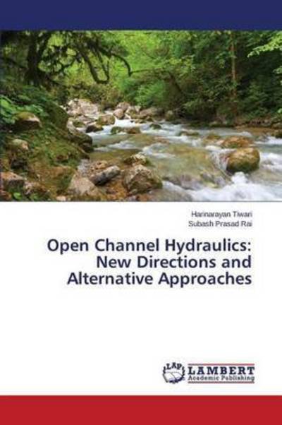 Open Channel Hydraulics: New Directions and Alternative Approaches - Tiwari Harinarayan - Livres - LAP Lambert Academic Publishing - 9783659757709 - 14 juillet 2015