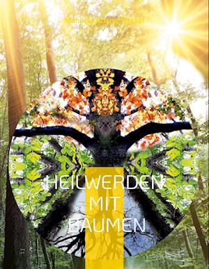 Heilwerden mit Bäumen - Manuela Ariana Steckel - Books - BoD – Books on Demand - 9783734728709 - April 3, 2023