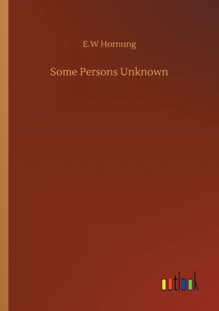 Some Persons Unknown - E W Hornung - Books - Outlook Verlag - 9783752340709 - July 25, 2020