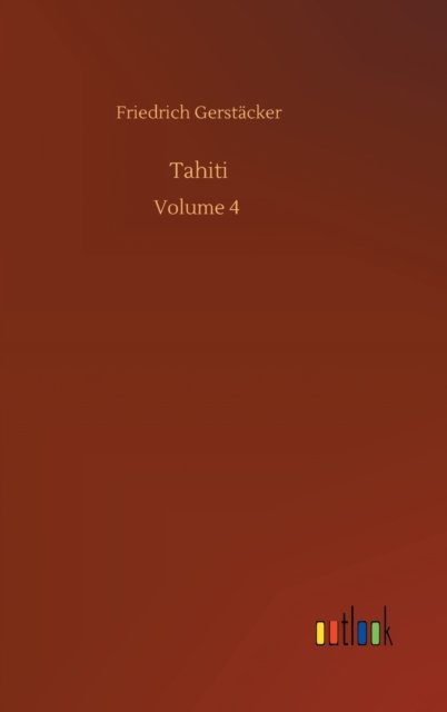 Cover for Friedrich Gerstacker · Tahiti: Volume 4 (Inbunden Bok) (2020)