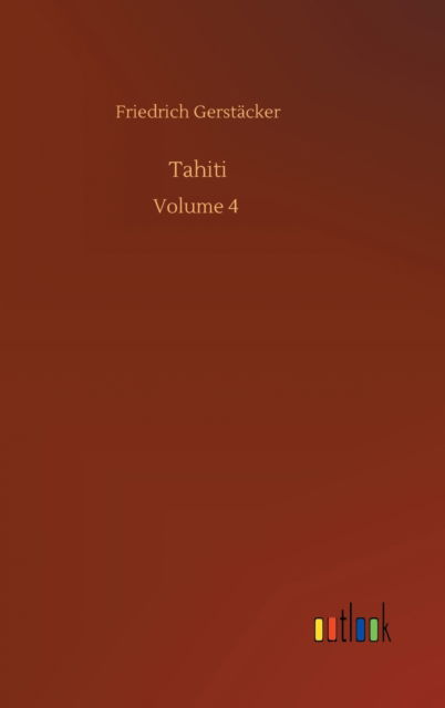 Tahiti: Volume 4 - Friedrich Gerstacker - Books - Outlook Verlag - 9783752395709 - July 16, 2020