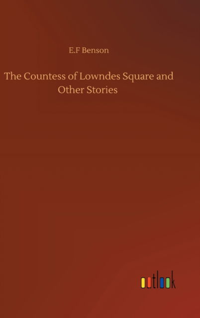 The Countess of Lowndes Square and Other Stories - E F Benson - Książki - Outlook Verlag - 9783752407709 - 4 sierpnia 2020