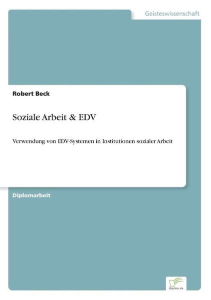 Cover for Robert Beck · Soziale Arbeit &amp; EDV: Verwendung von EDV-Systemen in Institutionen sozialer Arbeit (Taschenbuch) [German edition] (2003)