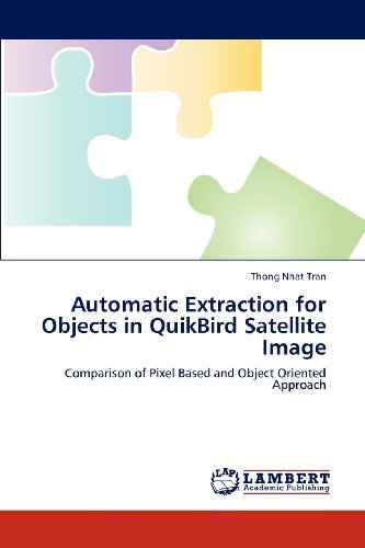 Cover for Thong Nhat Tran · Automatic Extraction for Objects in Quikbird Satellite Image: Comparison of Pixel Based and Object Oriented Approach (Taschenbuch) (2012)