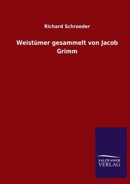 Weistumer gesammelt von Jacob Grimm - Richard Schroeder - Books - Salzwasser-Verlag Gmbh - 9783846052709 - May 11, 2020