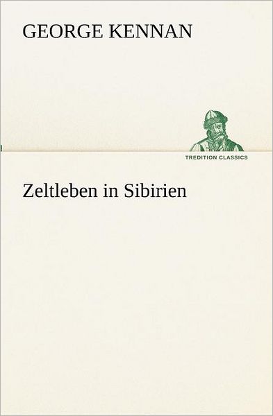 Cover for George Kennan · Zeltleben in Sibirien (Tredition Classics) (German Edition) (Paperback Book) [German edition] (2012)