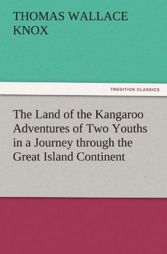 Cover for Thomas Wallace Knox · The Land of the Kangaroo Adventures of Two Youths in a Journey Through the Great Island Continent (Tredition Classics) (Paperback Book) (2012)