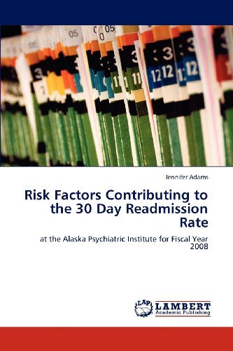 Risk Factors Contributing to the 30 Day Readmission Rate: at the Alaska Psychiatric Institute for Fiscal Year 2008 - Jennifer Adams - Boeken - LAP LAMBERT Academic Publishing - 9783847378709 - 3 februari 2012