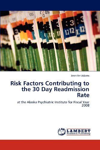 Cover for Jennifer Adams · Risk Factors Contributing to the 30 Day Readmission Rate: at the Alaska Psychiatric Institute for Fiscal Year 2008 (Paperback Bog) (2012)