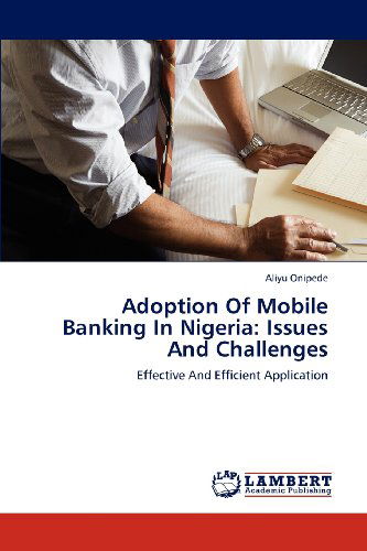Cover for Aliyu Onipede · Adoption of Mobile Banking in Nigeria: Issues and Challenges: Effective and Efficient Application (Paperback Book) (2012)