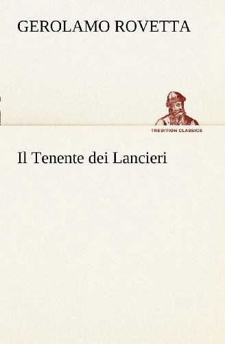 Il Tenente Dei Lancieri (Tredition Classics) (Italian Edition) - Gerolamo Rovetta - Books - tredition - 9783849121709 - November 19, 2012