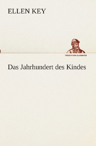 Cover for Ellen Key · Das Jahrhundert Des Kindes (Tredition Classics) (German Edition) (Taschenbuch) [German edition] (2013)