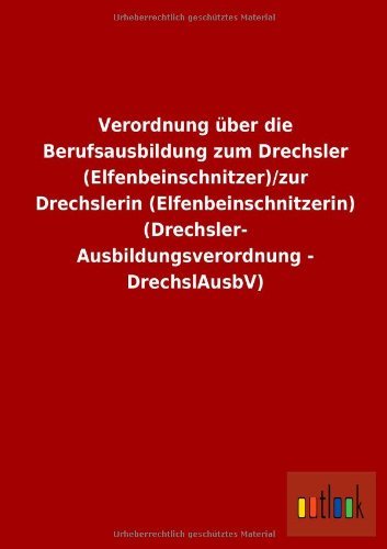 Cover for Ohne Autor · Verordnung Uber Die Berufsausbildung Zum Drechsler (Elfenbeinschnitzer) / Zur Drechslerin (Elfenbeinschnitzerin) (Drechsler-ausbildungsverordnung - Drec (German Edition) (Paperback Book) [German edition] (2013)