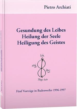 Cover for Archiati Pietro · Gesundung des Leibes, Heilung der Seele, Heiligung des Geistes (Book) (2022)