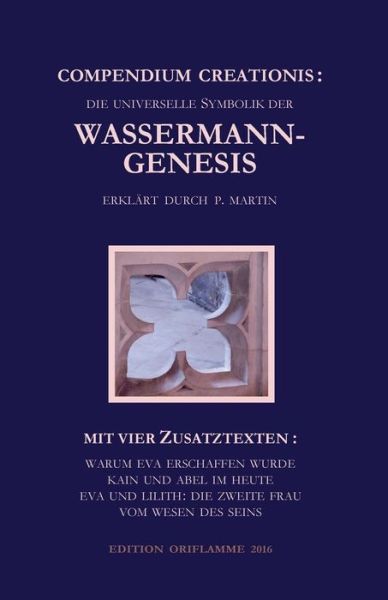 Compendium Creationis - die universelle Symbolik der Wassermann-Genesis erklart durch P. Martin - P Martin - Books - Edition Oriflamme - 9783952078709 - November 9, 2016