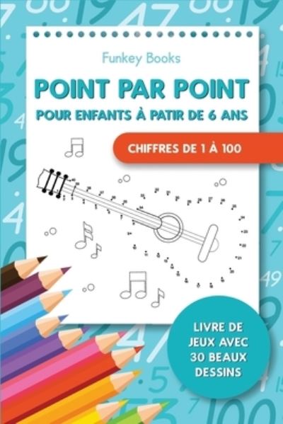 Cover for Funkey Books · Point par point pour enfants a partir de 6 ans - Chiffres de 1 a 100 (Taschenbuch) (2021)