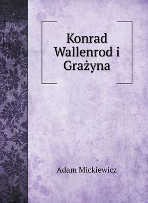 Cover for Adam Mickiewicz · Konrad Wallenrod i Gra?yna (Hardcover Book) (2020)