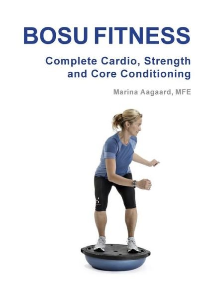 BOSU FITNESS - Complete Cardio, Strength and Core Conditioning - Marina Aagaard - Livros - Aagaard - 9788792693709 - 17 de abril de 2013